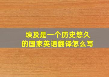 埃及是一个历史悠久的国家英语翻译怎么写