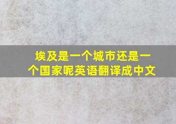 埃及是一个城市还是一个国家呢英语翻译成中文