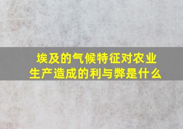 埃及的气候特征对农业生产造成的利与弊是什么