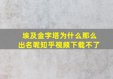 埃及金字塔为什么那么出名呢知乎视频下载不了