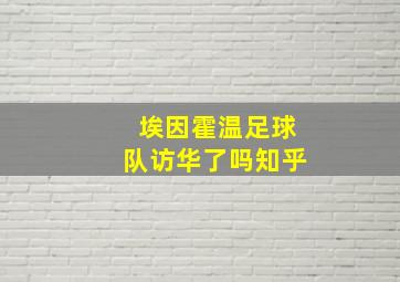 埃因霍温足球队访华了吗知乎