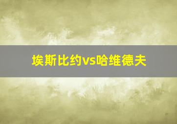 埃斯比约vs哈维德夫