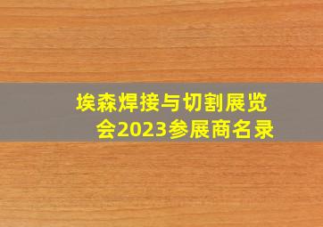 埃森焊接与切割展览会2023参展商名录