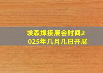 埃森焊接展会时间2025年几月几日开展