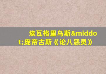 埃瓦格里乌斯·庞帝古斯《论八恶灵》