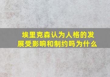 埃里克森认为人格的发展受影响和制约吗为什么