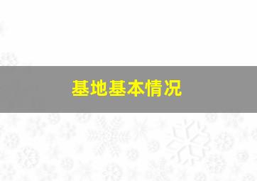 基地基本情况