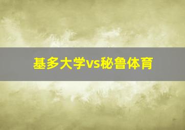 基多大学vs秘鲁体育