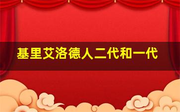 基里艾洛德人二代和一代