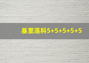 基里连科5+5+5+5+5