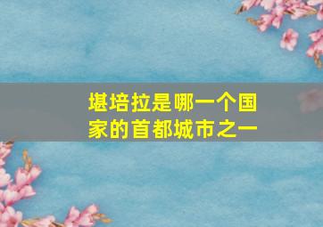 堪培拉是哪一个国家的首都城市之一