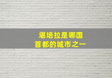 堪培拉是哪国首都的城市之一