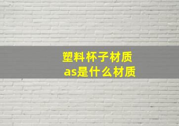 塑料杯子材质as是什么材质