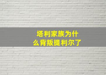 塔利家族为什么背叛提利尔了