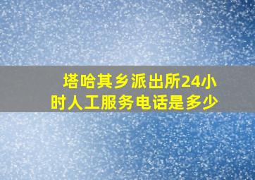 塔哈其乡派出所24小时人工服务电话是多少