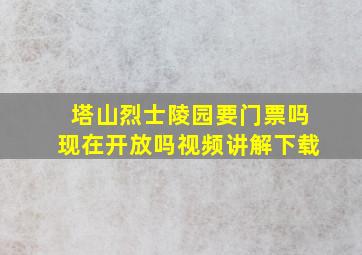 塔山烈士陵园要门票吗现在开放吗视频讲解下载