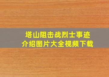 塔山阻击战烈士事迹介绍图片大全视频下载