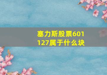 塞力斯股票601127属于什么块