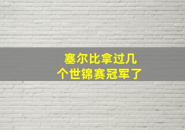 塞尔比拿过几个世锦赛冠军了