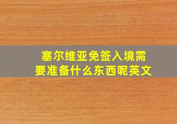 塞尔维亚免签入境需要准备什么东西呢英文