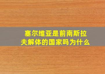 塞尔维亚是前南斯拉夫解体的国家吗为什么