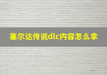 塞尔达传说dlc内容怎么拿