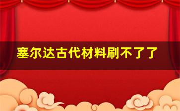 塞尔达古代材料刷不了了