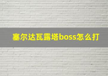 塞尔达瓦露塔boss怎么打