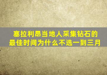 塞拉利昂当地人采集钻石的最佳时间为什么不选一到三月