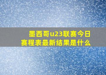 墨西哥u23联赛今日赛程表最新结果是什么