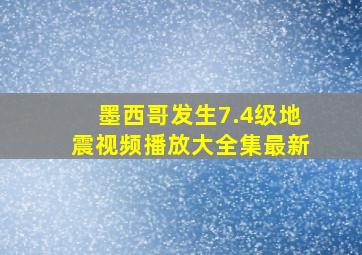 墨西哥发生7.4级地震视频播放大全集最新