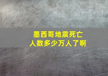 墨西哥地震死亡人数多少万人了啊