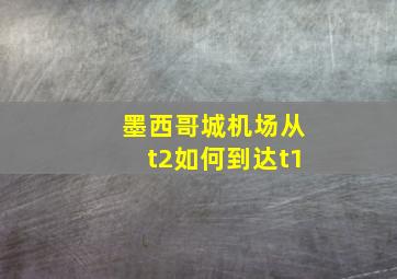 墨西哥城机场从t2如何到达t1