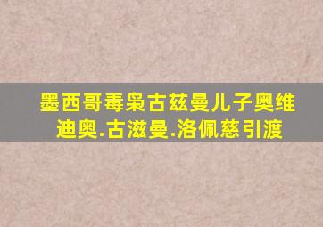 墨西哥毒枭古玆曼儿子奥维迪奥.古滋曼.洛佩慈引渡