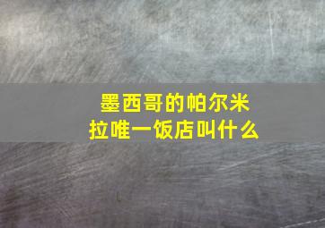 墨西哥的帕尔米拉唯一饭店叫什么