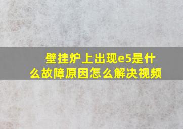 壁挂炉上出现e5是什么故障原因怎么解决视频