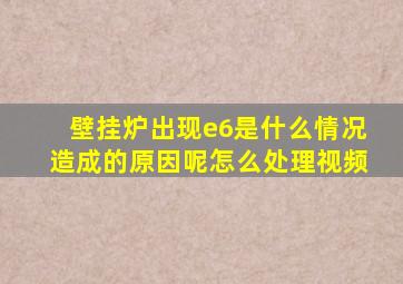 壁挂炉出现e6是什么情况造成的原因呢怎么处理视频