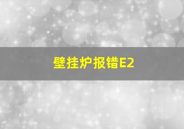 壁挂炉报错E2