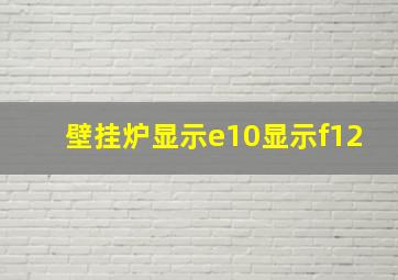 壁挂炉显示e10显示f12