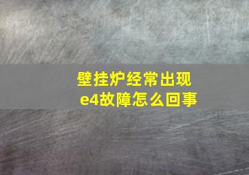 壁挂炉经常出现e4故障怎么回事