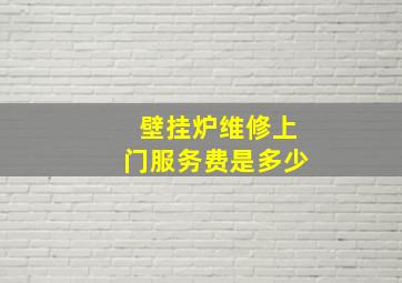 壁挂炉维修上门服务费是多少