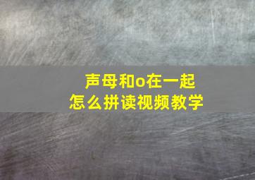 声母和o在一起怎么拼读视频教学