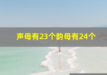 声母有23个韵母有24个