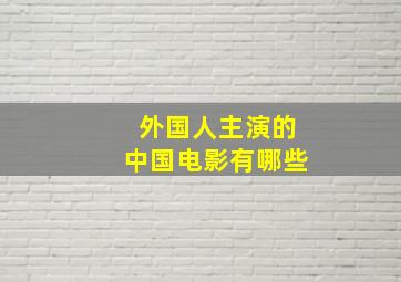 外国人主演的中国电影有哪些