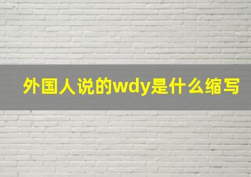 外国人说的wdy是什么缩写