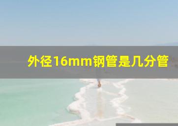 外径16mm钢管是几分管