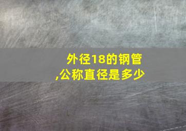 外径18的钢管,公称直径是多少