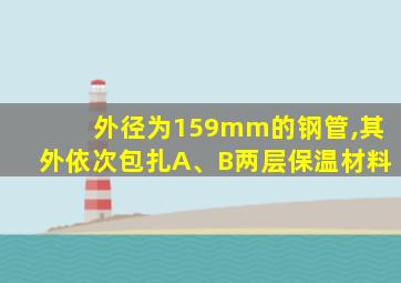 外径为159mm的钢管,其外依次包扎A、B两层保温材料