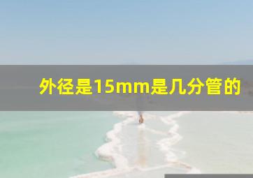 外径是15mm是几分管的