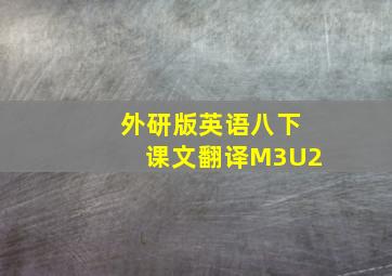 外研版英语八下课文翻译M3U2